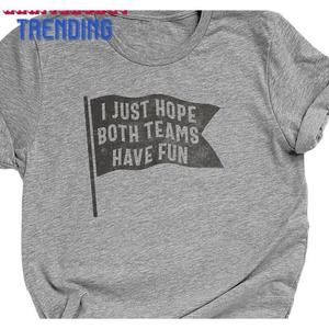 I Just Hope Both Teams Have Fun Tshirt Sarcastic Sports Gift